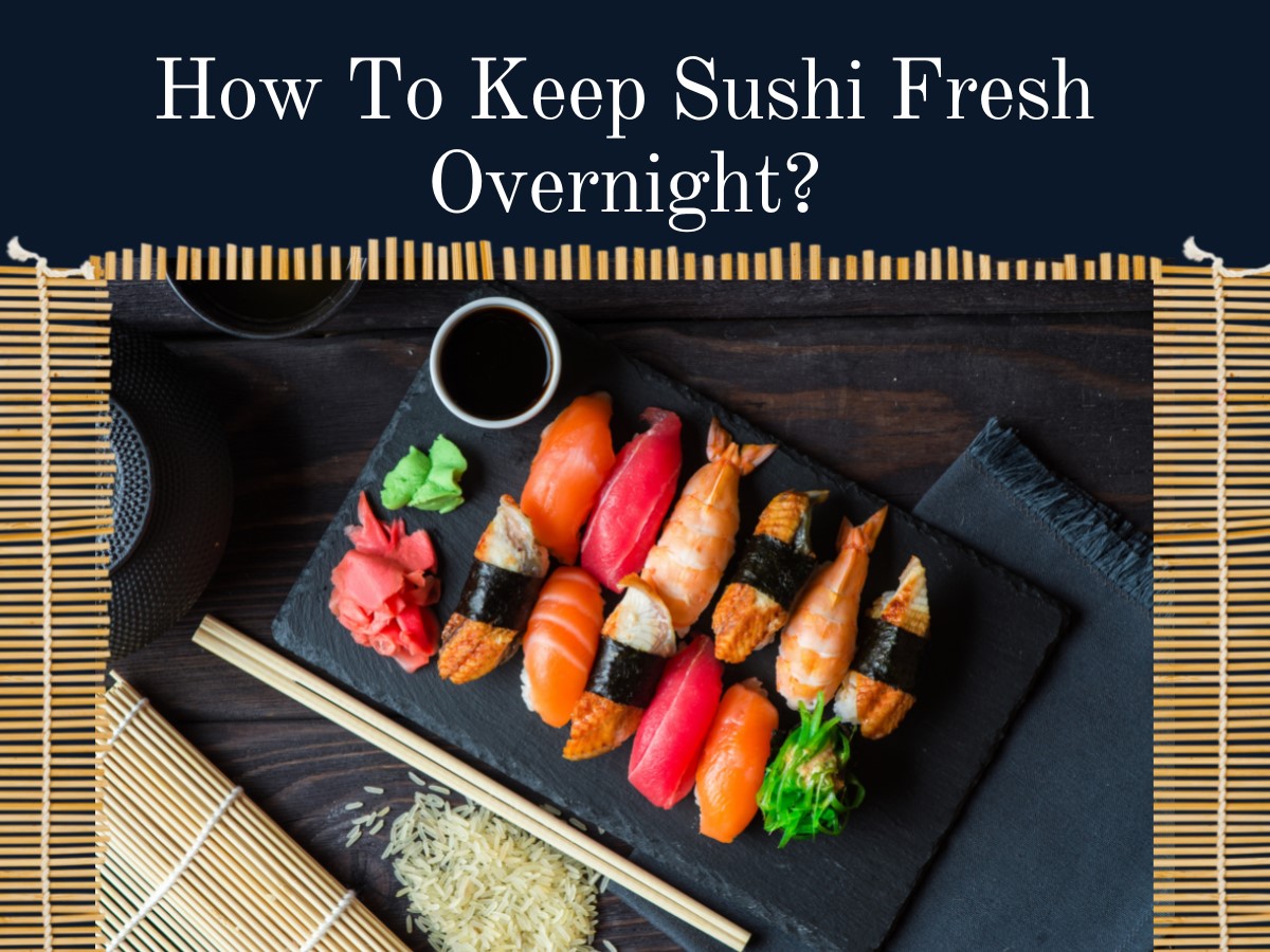 How to Keep Sushi Fresh Overnight? - PostureInfoHub